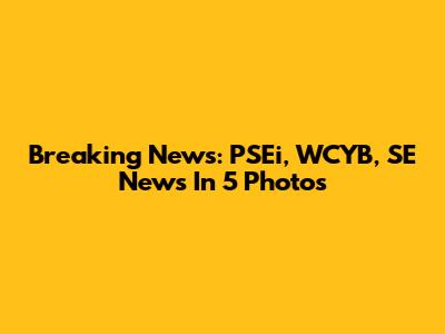 Breaking News: PSEi, WCYB, SE News In 5 Photos