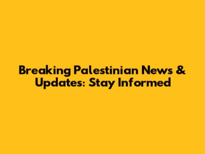 Breaking Palestinian News & Updates: Stay Informed