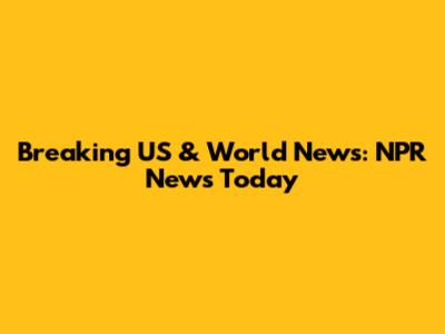 Breaking US & World News: NPR News Today