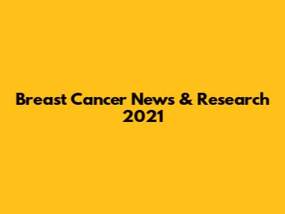 Breast Cancer News & Research 2021