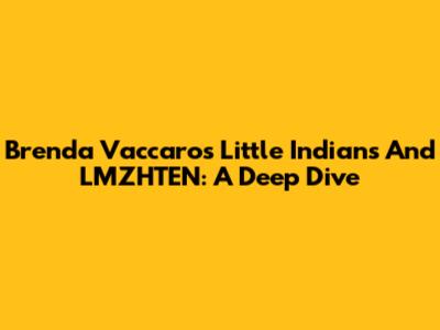 Brenda Vaccaro's 'Little Indians' And LMZHTEN: A Deep Dive