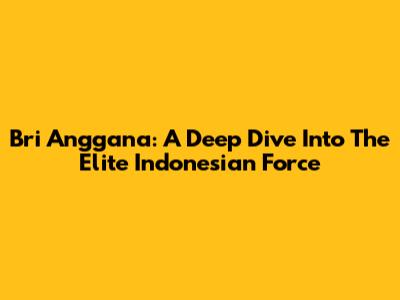 Bri Anggana: A Deep Dive Into The Elite Indonesian Force