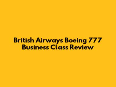 British Airways Boeing 777 Business Class Review