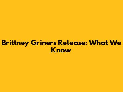 Brittney Griner's Release: What We Know