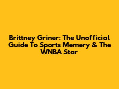 Brittney Griner: The Unofficial Guide To Sports Memery & The WNBA Star