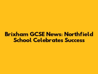 Brixham GCSE News: Northfield School Celebrates Success