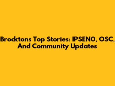 Brockton's Top Stories: IPSEN0, OSC, And Community Updates