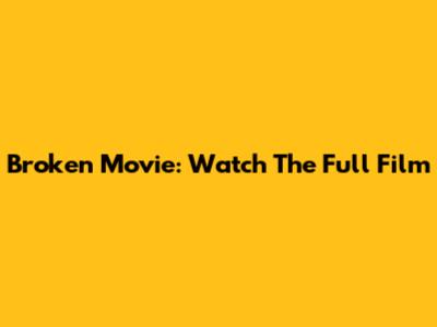 Broken Movie: Watch The Full Film