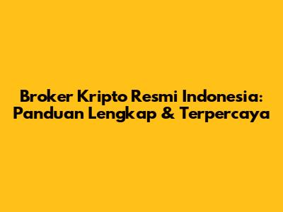 Broker Kripto Resmi Indonesia: Panduan Lengkap & Terpercaya