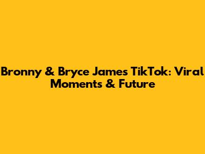 Bronny & Bryce James TikTok: Viral Moments & Future