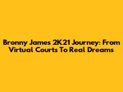 Bronny James' 2K21 Journey: From Virtual Courts To Real Dreams