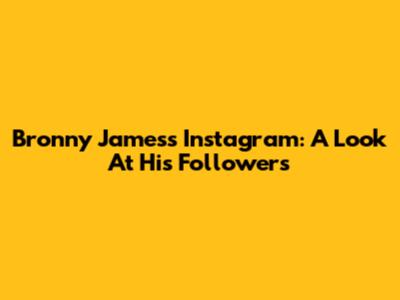 Bronny James's Instagram: A Look At His Followers