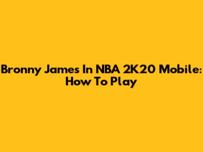 Bronny James In NBA 2K20 Mobile: How To Play