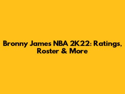 Bronny James NBA 2K22: Ratings, Roster & More