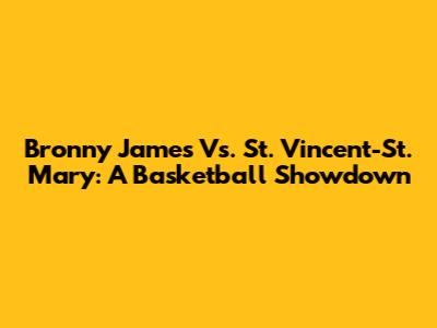 Bronny James Vs. St. Vincent-St. Mary: A Basketball Showdown