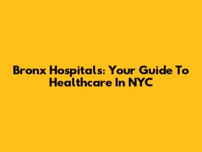 Bronx Hospitals: Your Guide To Healthcare In NYC