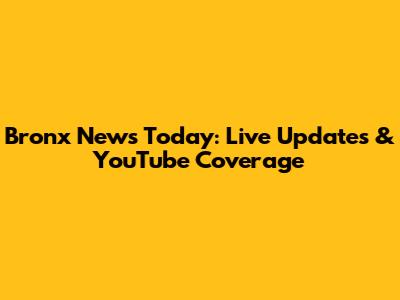 Bronx News Today: Live Updates & YouTube Coverage