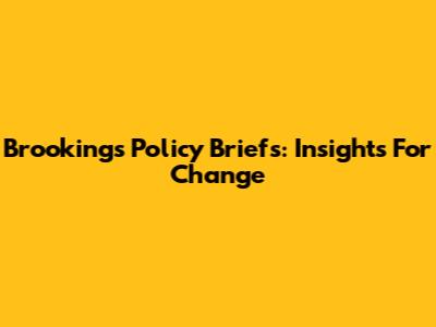 Brookings Policy Briefs: Insights For Change