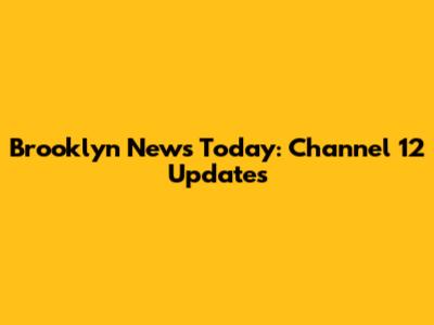 Brooklyn News Today: Channel 12 Updates