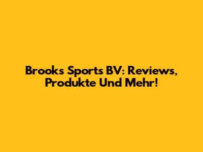 Brooks Sports BV: Reviews, Produkte Und Mehr!