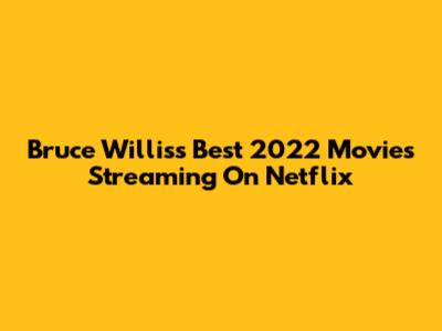 Bruce Willis's Best 2022 Movies Streaming On Netflix