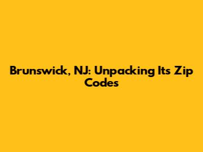 Brunswick, NJ: Unpacking Its Zip Codes