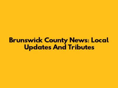Brunswick County News: Local Updates And Tributes