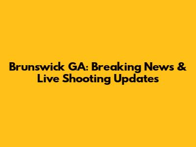 Brunswick GA: Breaking News & Live Shooting Updates