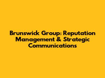 Brunswick Group: Reputation Management & Strategic Communications
