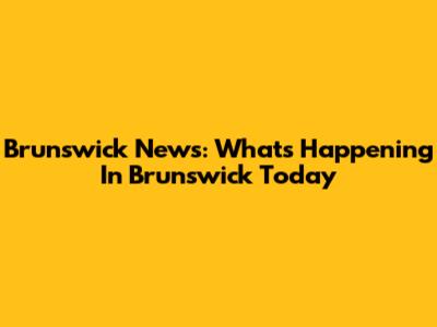 Brunswick News: What's Happening In Brunswick Today