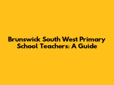Brunswick South West Primary School Teachers: A Guide