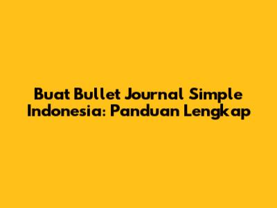 Buat Bullet Journal Simple Indonesia: Panduan Lengkap