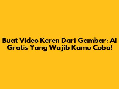 Buat Video Keren Dari Gambar: AI Gratis Yang Wajib Kamu Coba!