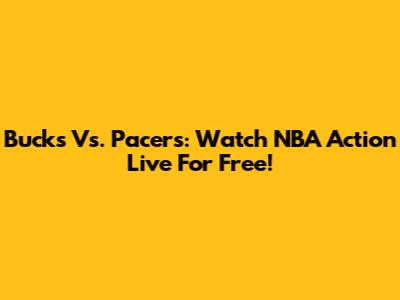 Bucks Vs. Pacers: Watch NBA Action Live For Free!