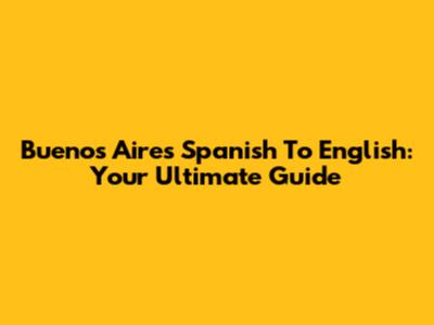 Buenos Aires Spanish To English: Your Ultimate Guide