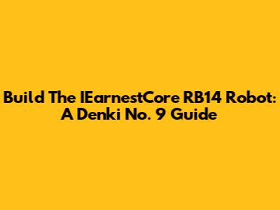 Build The IEarnestCore RB14 Robot: A Denki No. 9 Guide