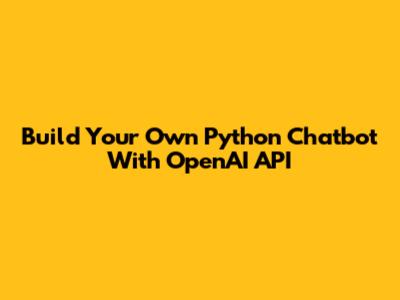 Build Your Own Python Chatbot With OpenAI API