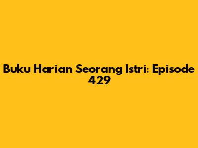 Buku Harian Seorang Istri: Episode 429