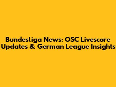 Bundesliga News: OSC Livescore Updates & German League Insights