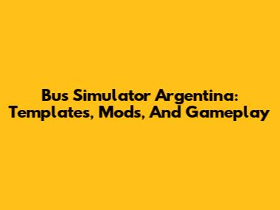 Bus Simulator Argentina: Templates, Mods, And Gameplay