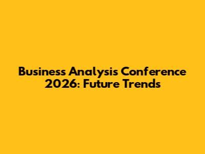 Business Analysis Conference 2026: Future Trends