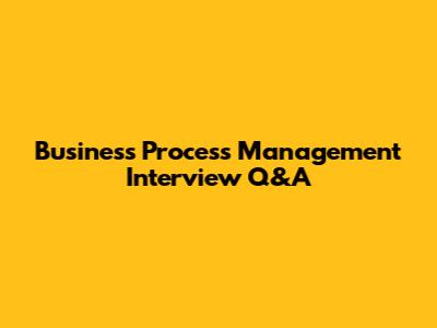 Business Process Management Interview Q&A