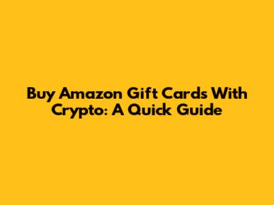 Buy Amazon Gift Cards With Crypto: A Quick Guide