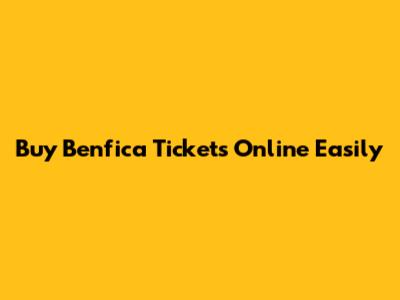 Buy Benfica Tickets Online Easily