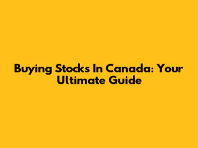 Buying Stocks In Canada: Your Ultimate Guide