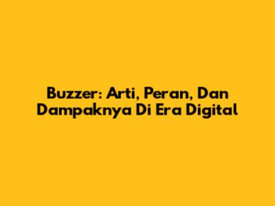 Buzzer: Arti, Peran, Dan Dampaknya Di Era Digital