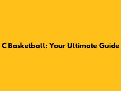 C Basketball: Your Ultimate Guide
