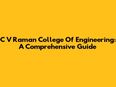 C V Raman College Of Engineering: A Comprehensive Guide