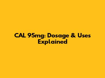 CAL 95mg: Dosage & Uses Explained