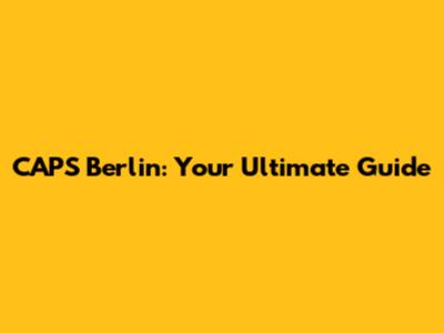 CAPS Berlin: Your Ultimate Guide